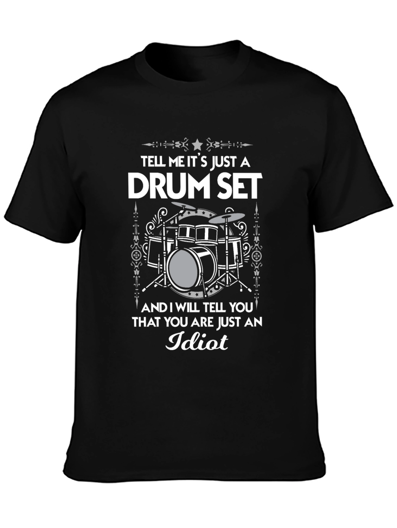 Drum Set T-Shirt - Tell Me Its Just A Drum Set - Idiot