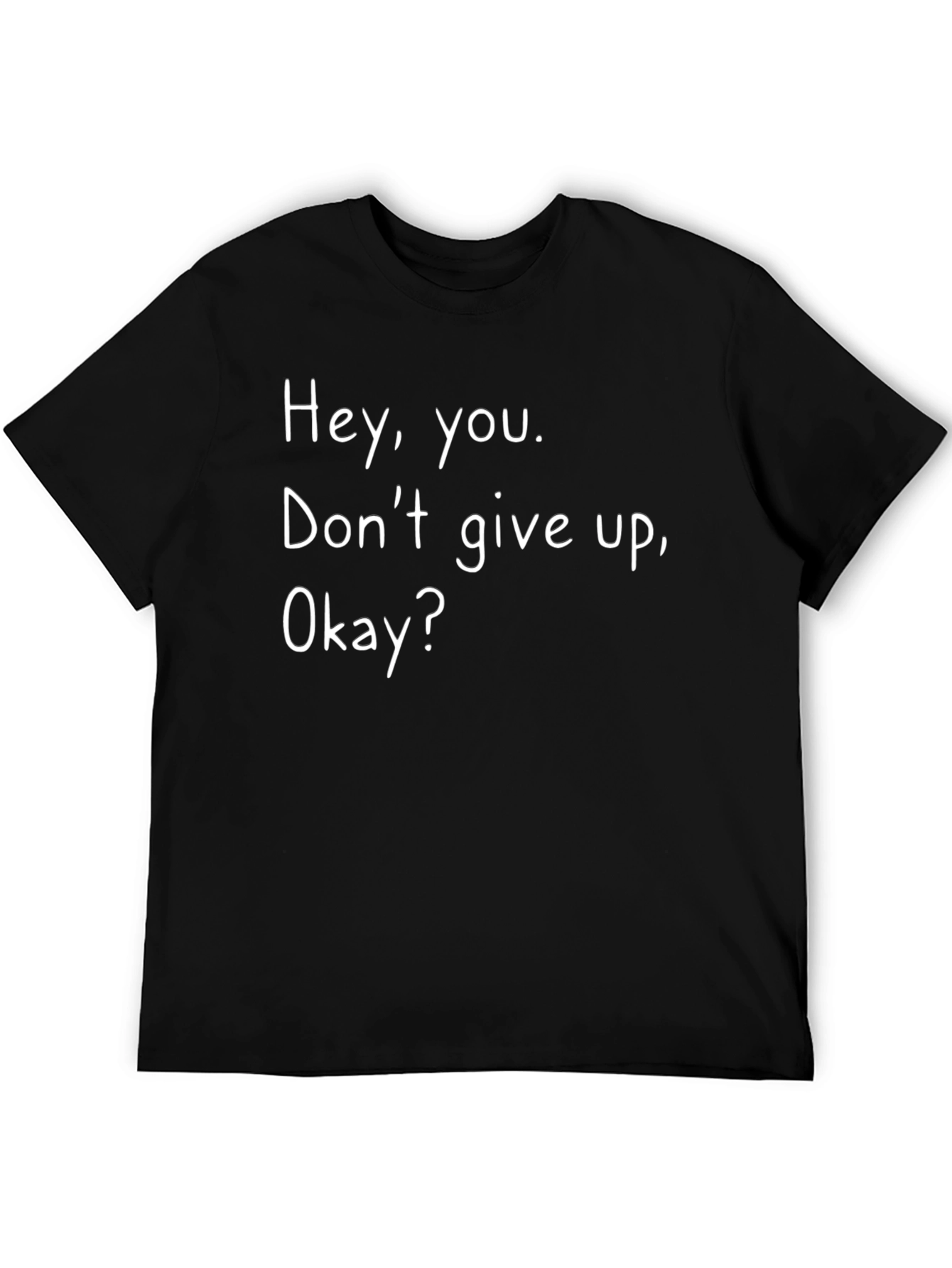 Inspirational Tee: Hey You. Dont Give Up Okay?