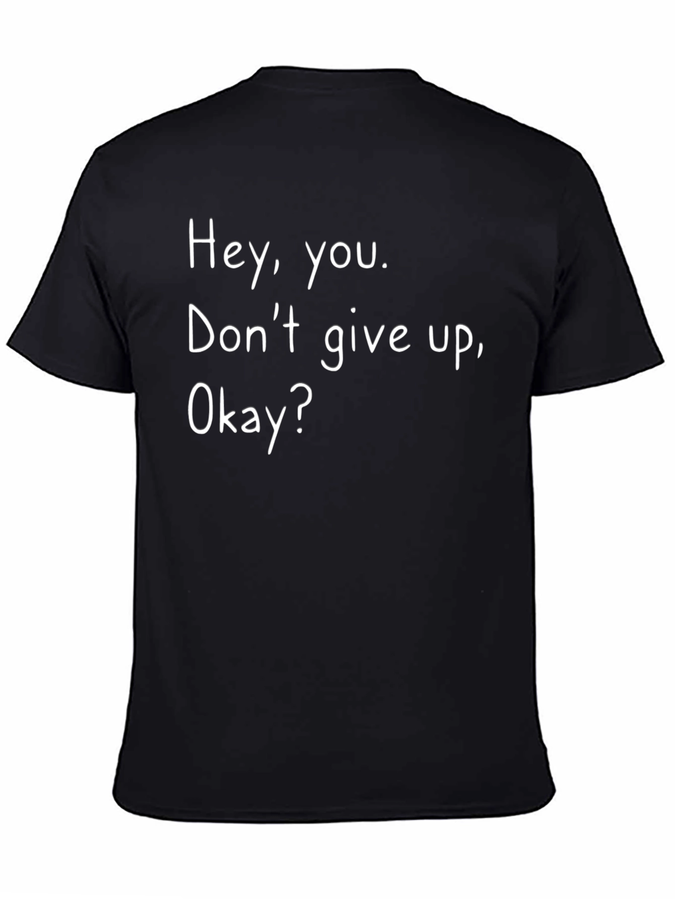Inspirational Tee: Hey You. Dont Give Up Okay?