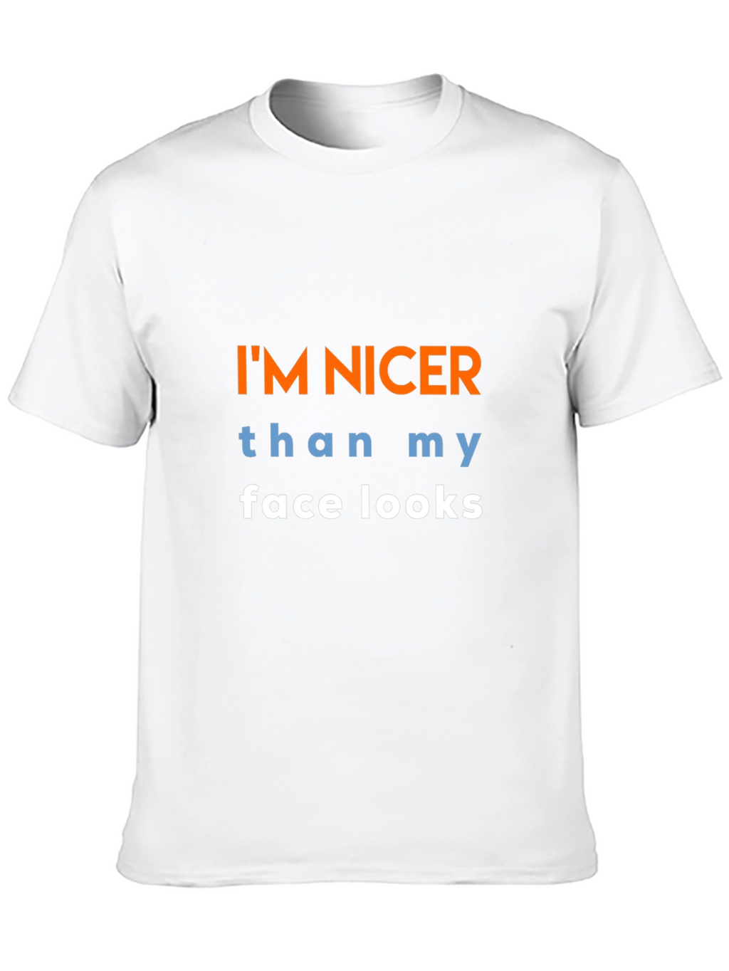 Funny Graphic T-Shirt: Im Nicer Than My Face Looks