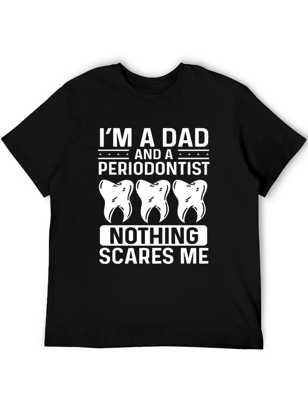 Dad Periodontist T-Shirt - Nothing Scares Me