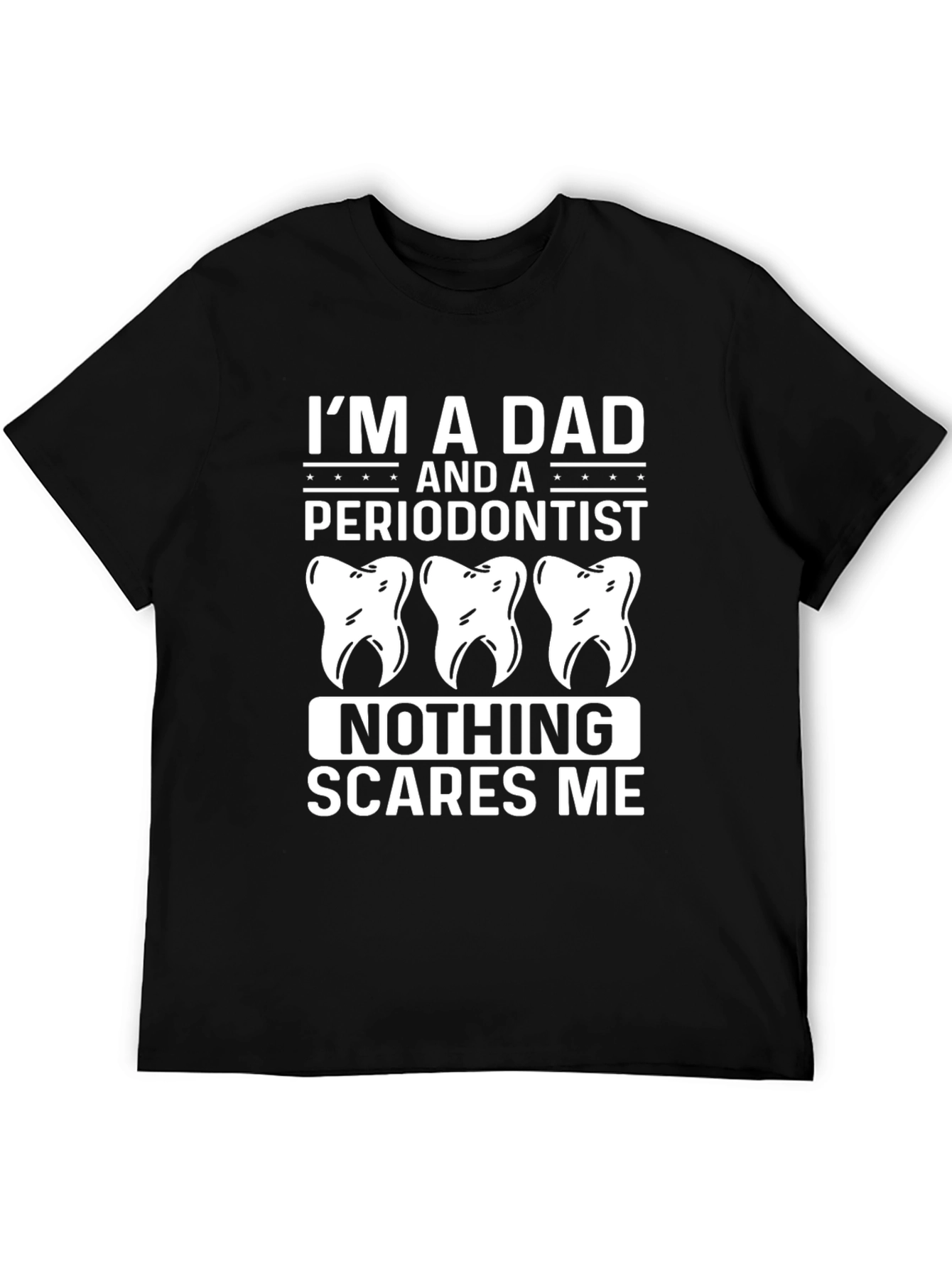 Dad Periodontist T-Shirt - Nothing Scares Me