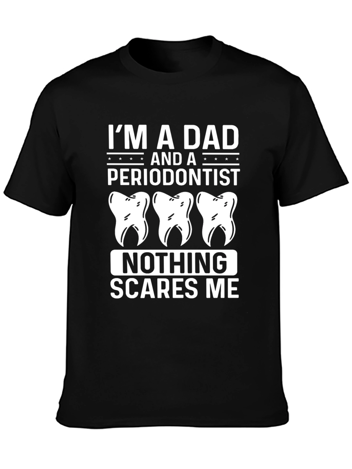 Dad Periodontist T-Shirt - Nothing Scares Me