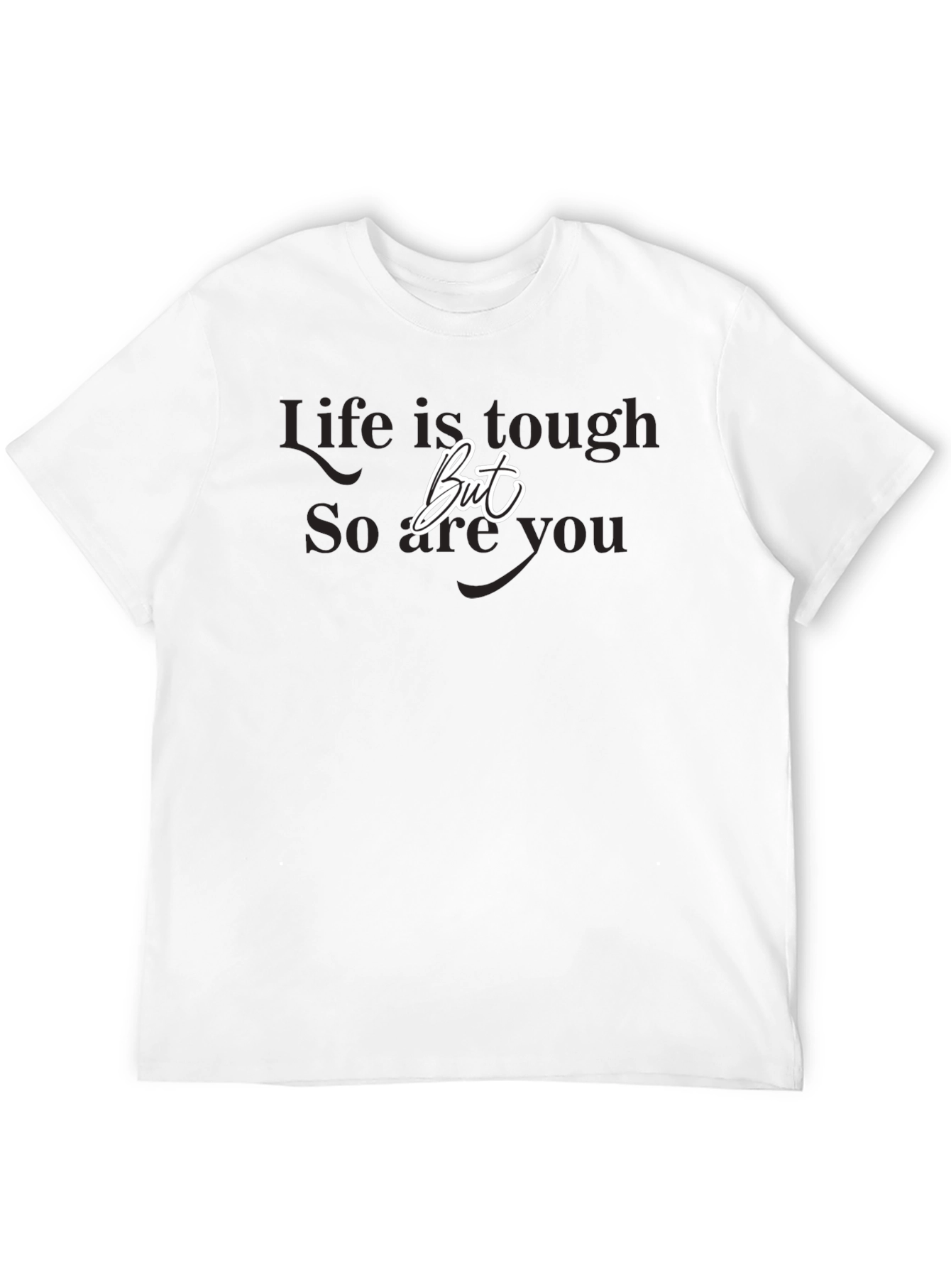 Life is Tough But So Are You Black T-Shirt