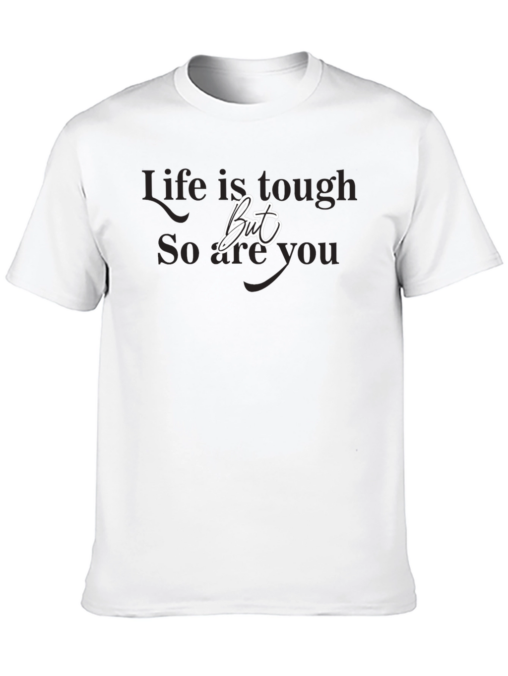 Life is Tough But So Are You Black T-Shirt