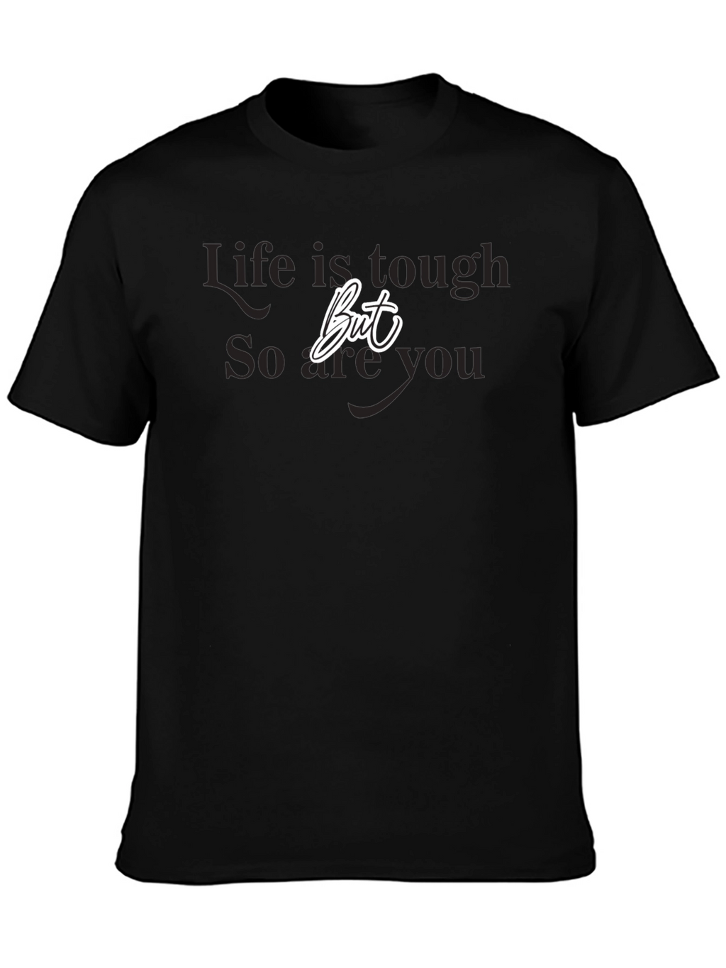Life is Tough But So Are You Black T-Shirt