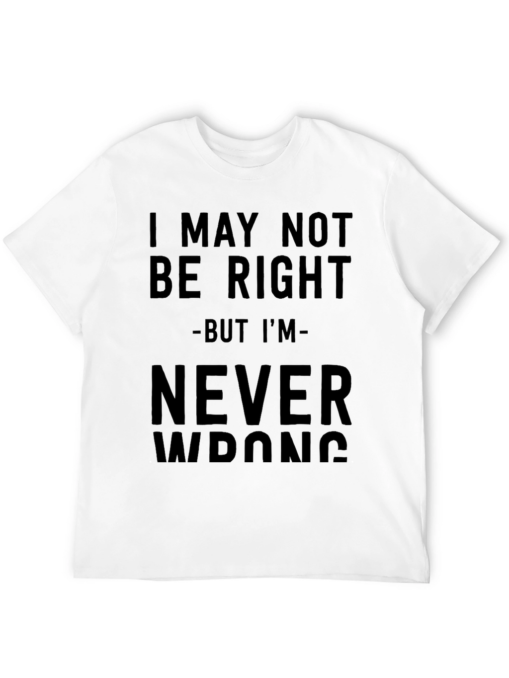 I May Not Be Right T-Shirt