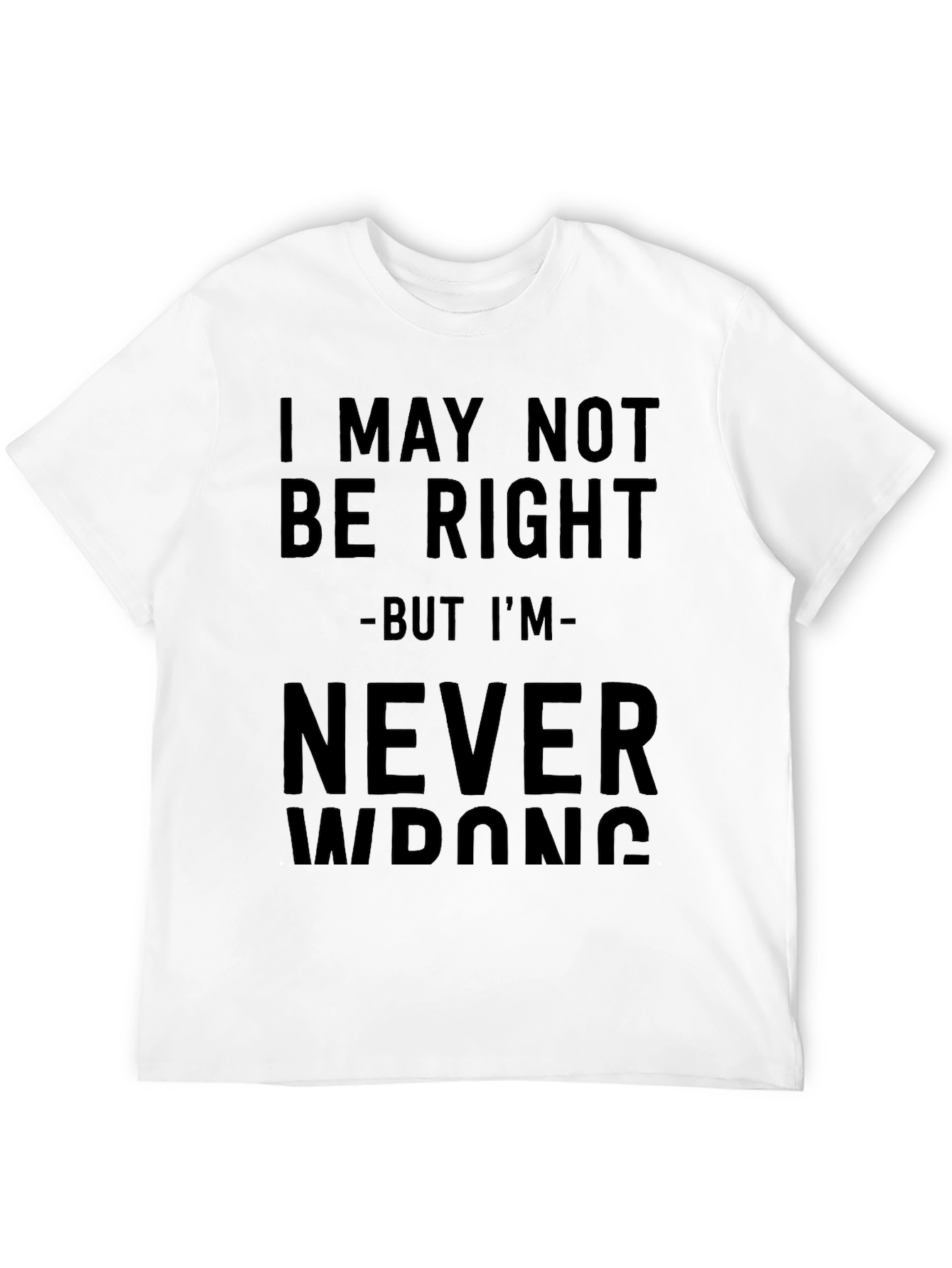 I May Not Be Right T-Shirt