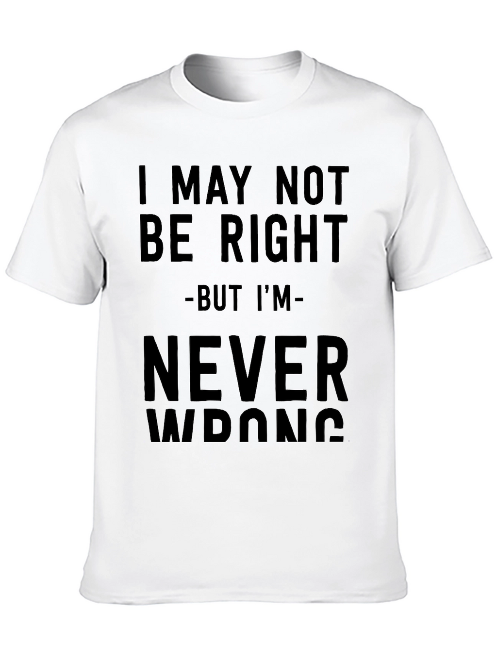 I May Not Be Right T-Shirt