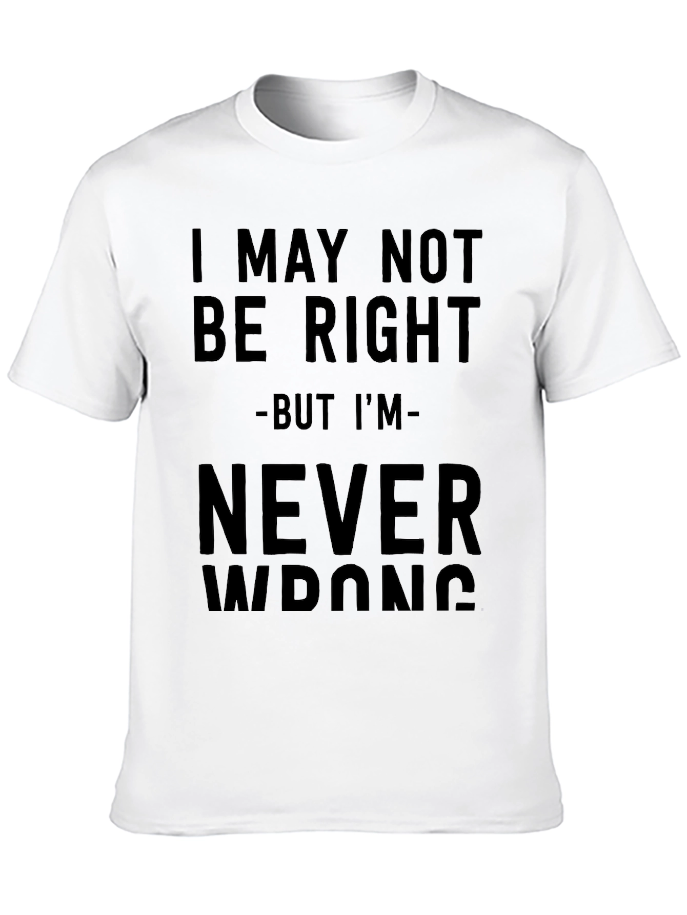 I May Not Be Right T-Shirt