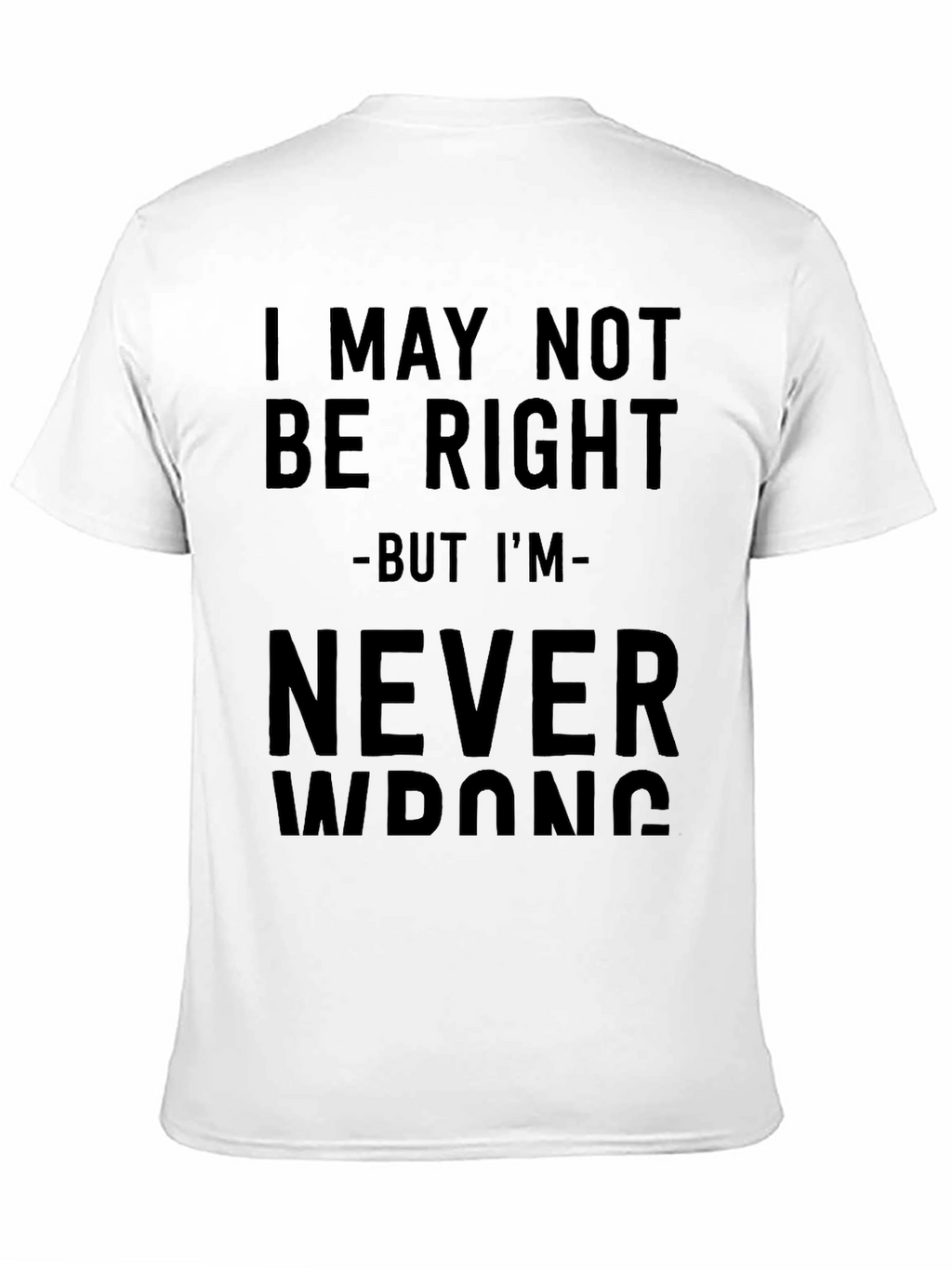 I May Not Be Right T-Shirt