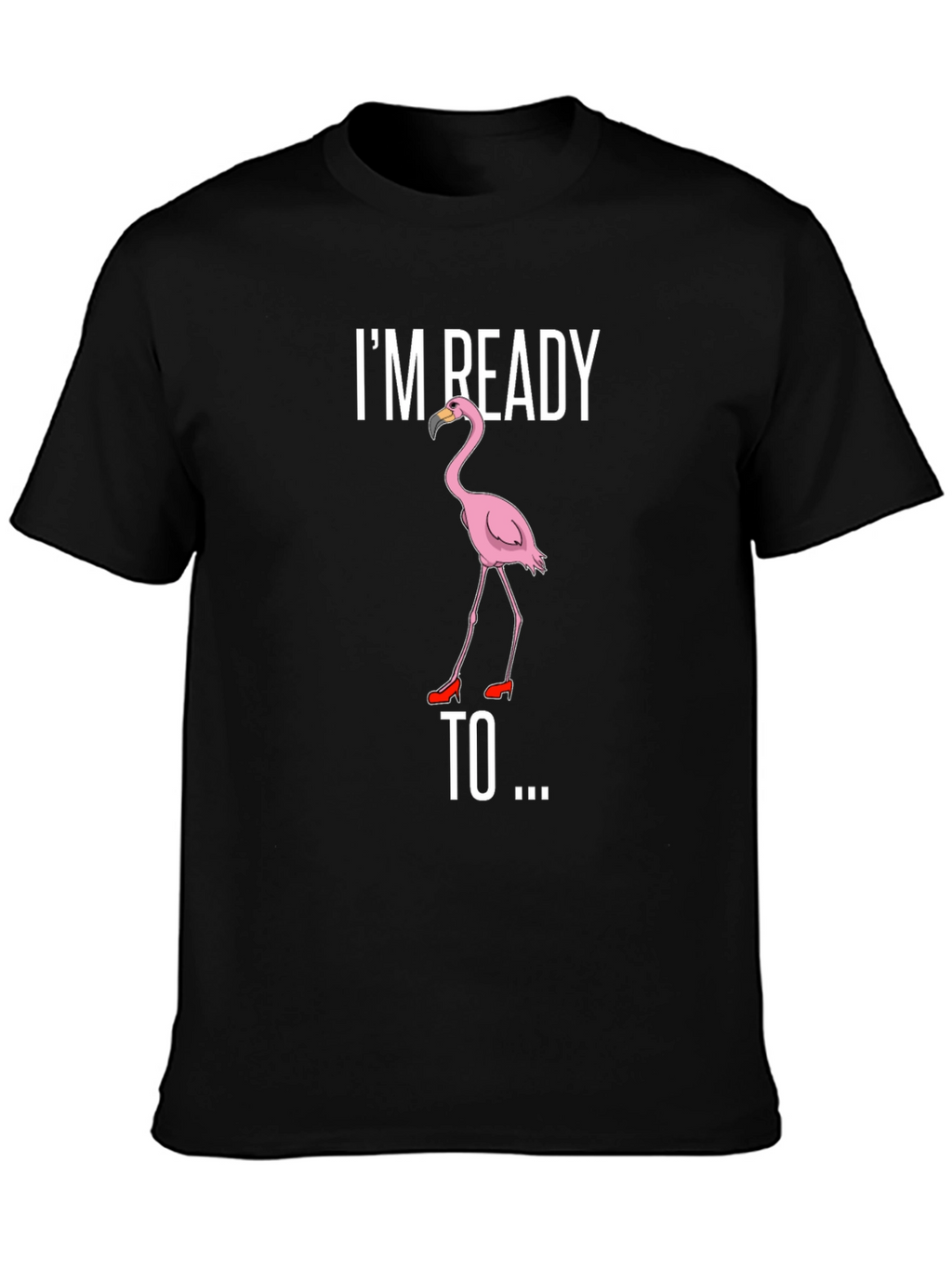 Funny Flamingo T-Shirt - Im Ready To...