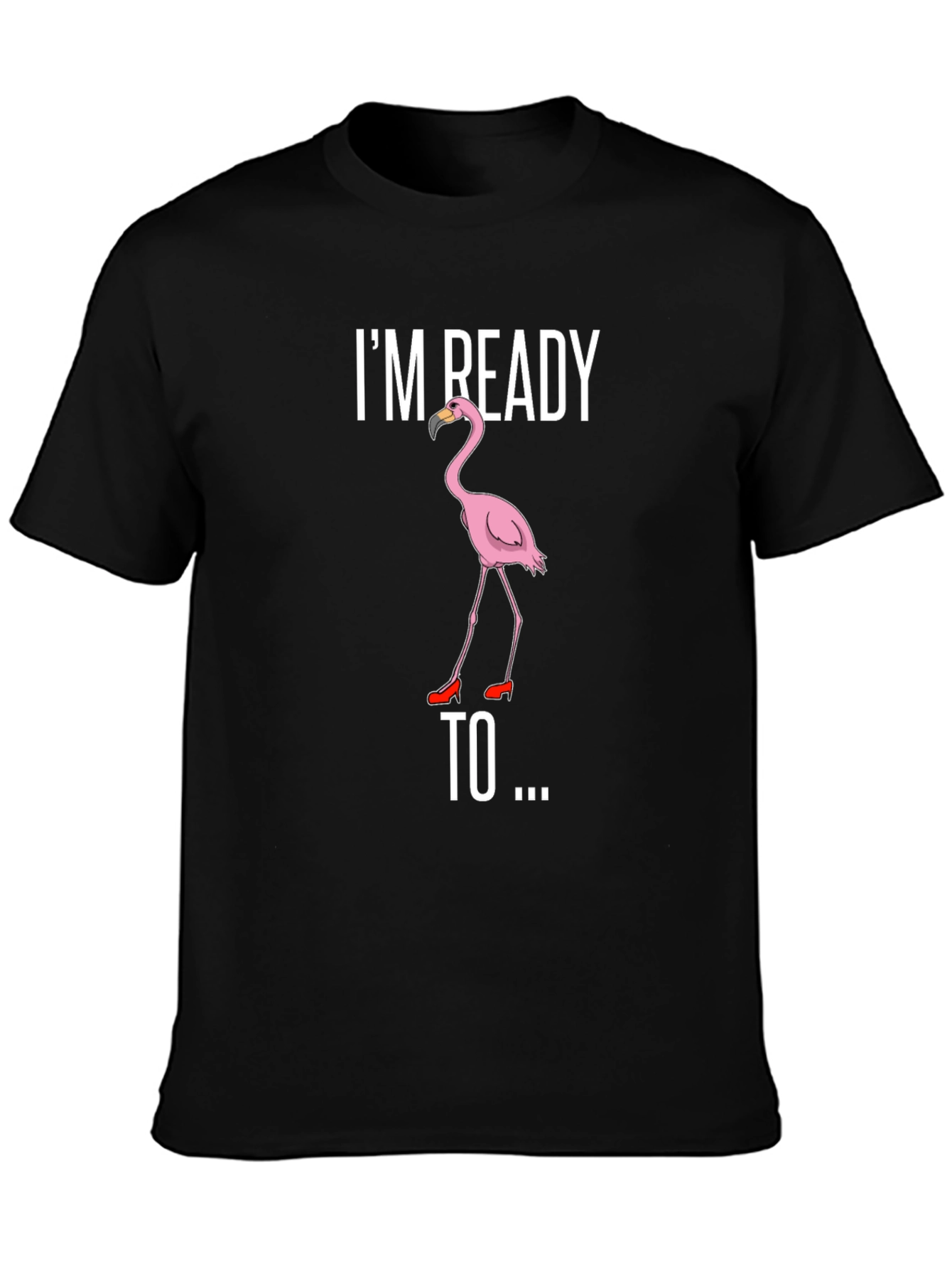 Funny Flamingo T-Shirt - Im Ready To...