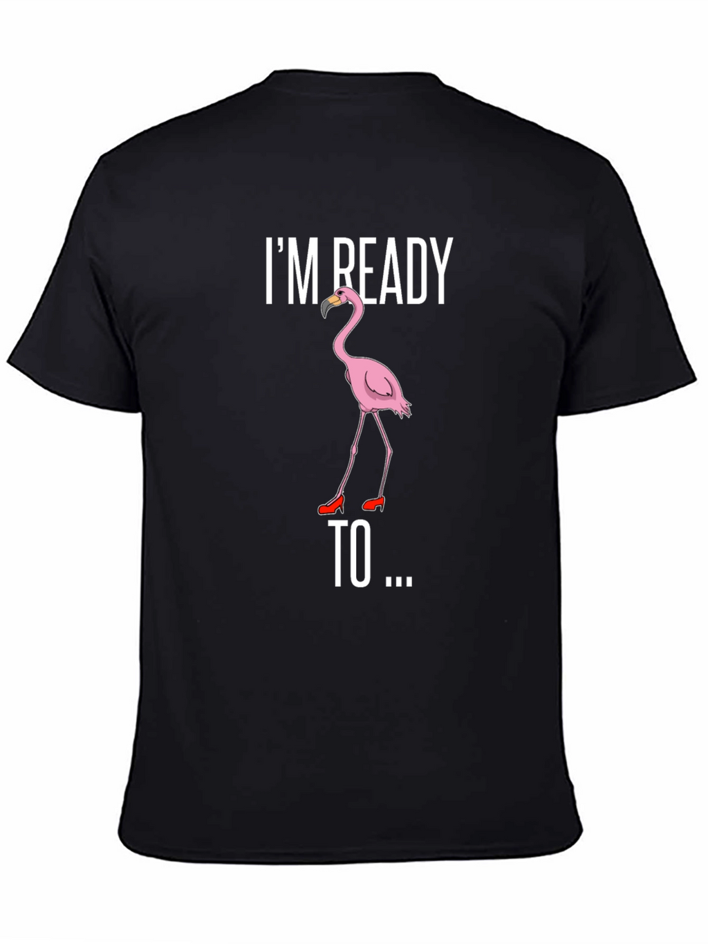 Funny Flamingo T-Shirt - Im Ready To...