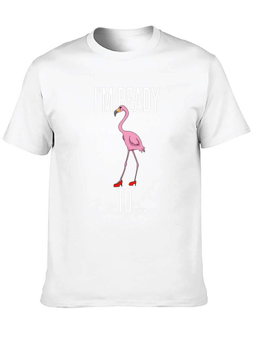 Funny Flamingo T-Shirt - Im Ready To...