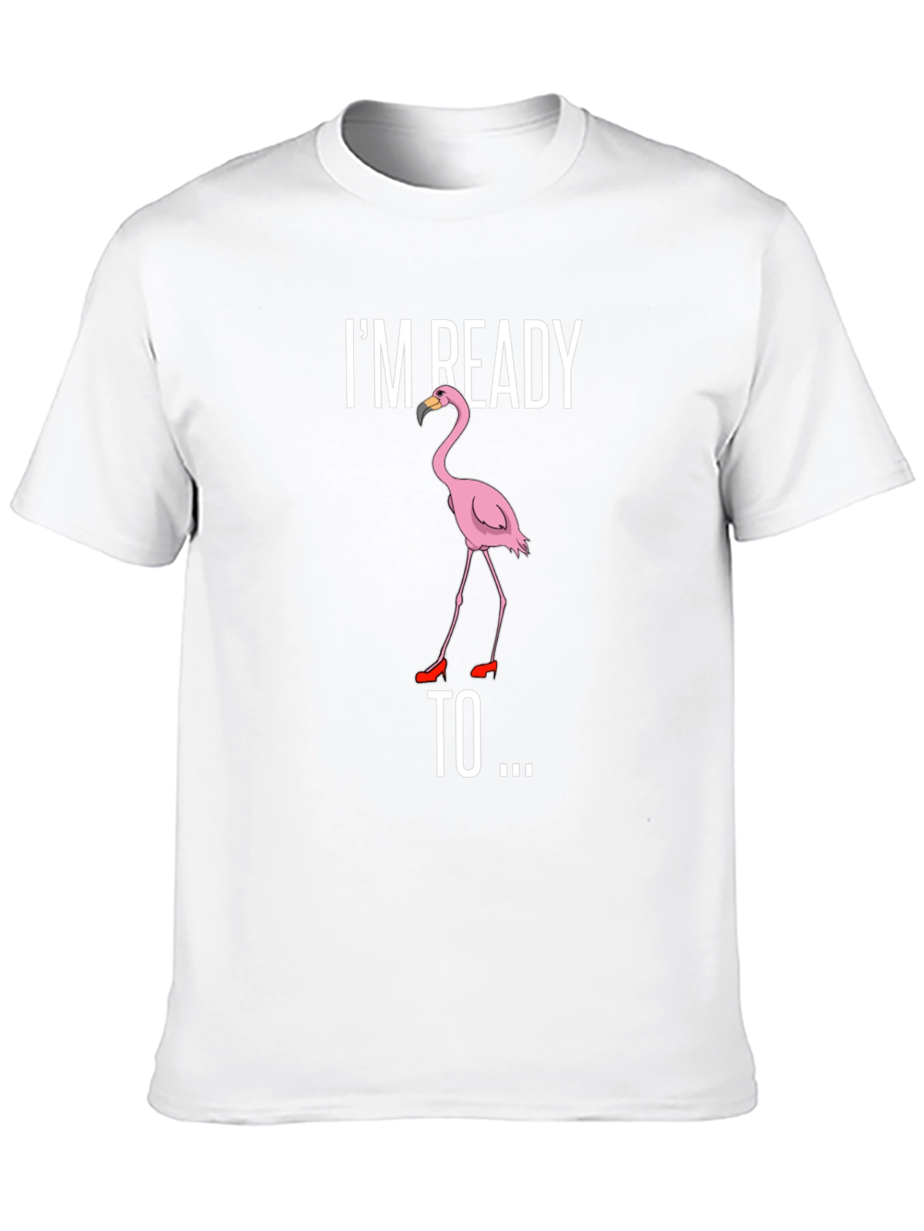 Funny Flamingo T-Shirt - Im Ready To...