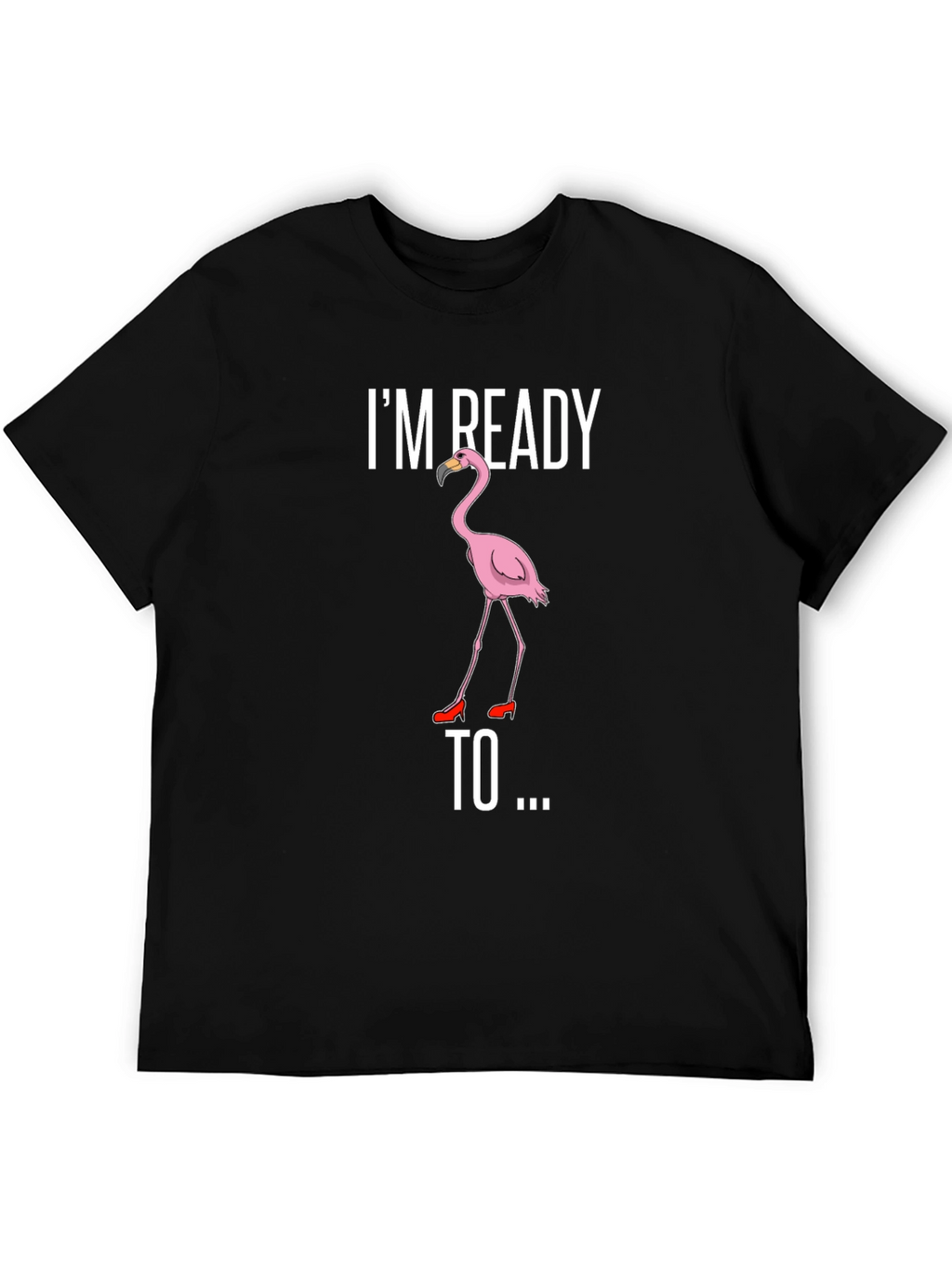 Funny Flamingo T-Shirt - Im Ready To...