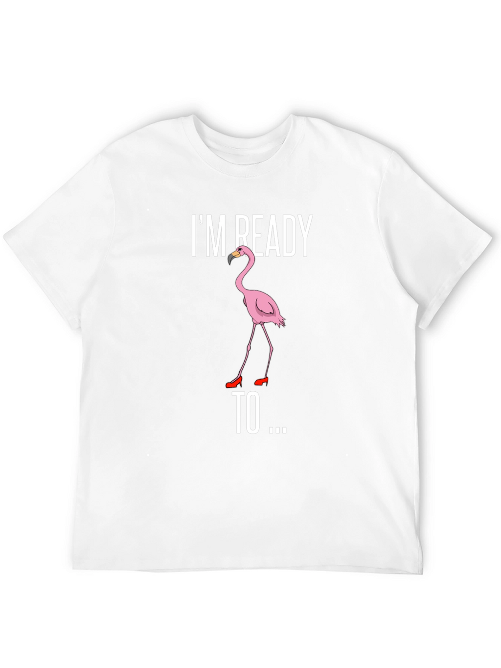 Funny Flamingo T-Shirt - Im Ready To...