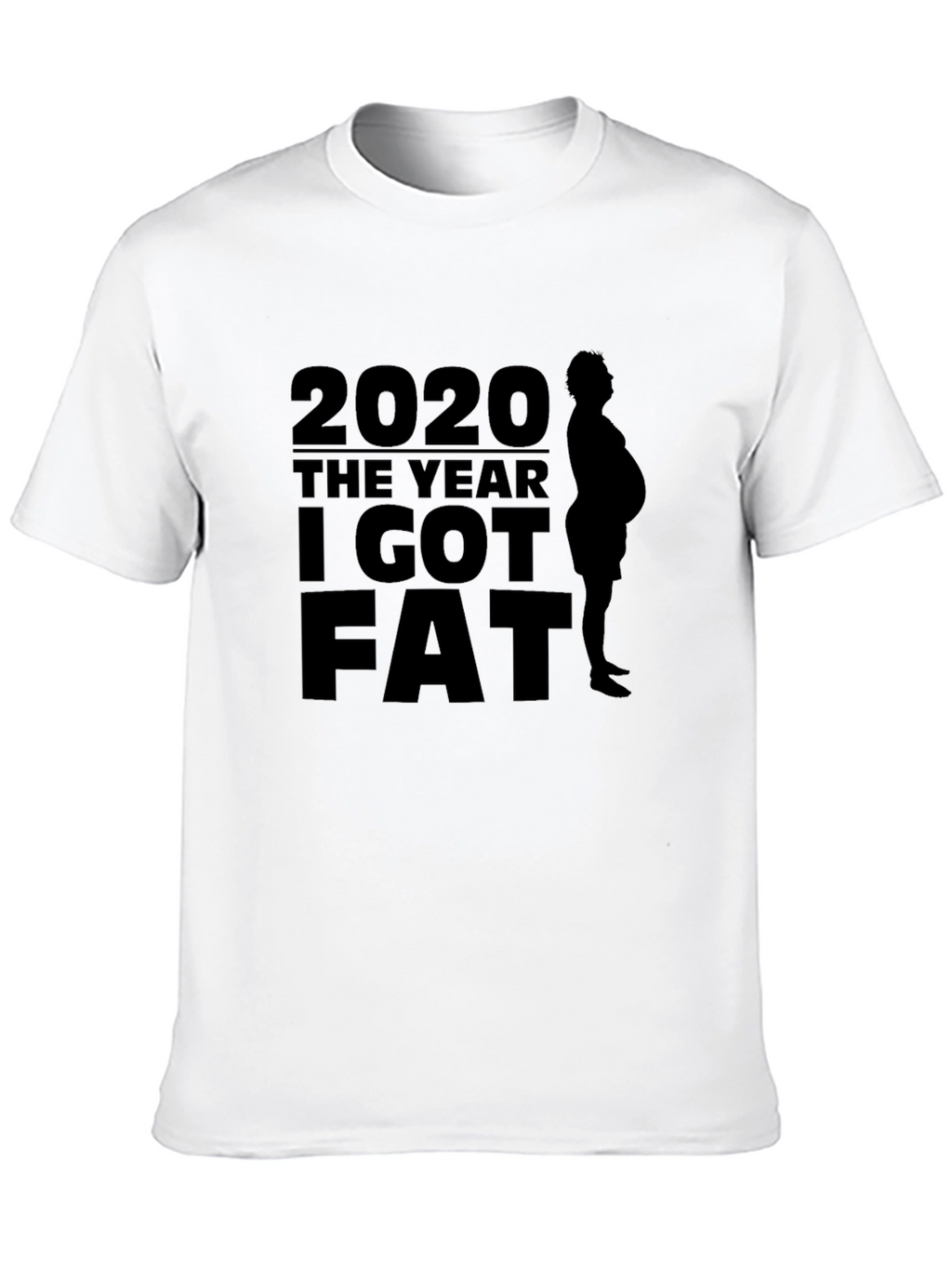 2020 The Year I Got Fat T-Shirt