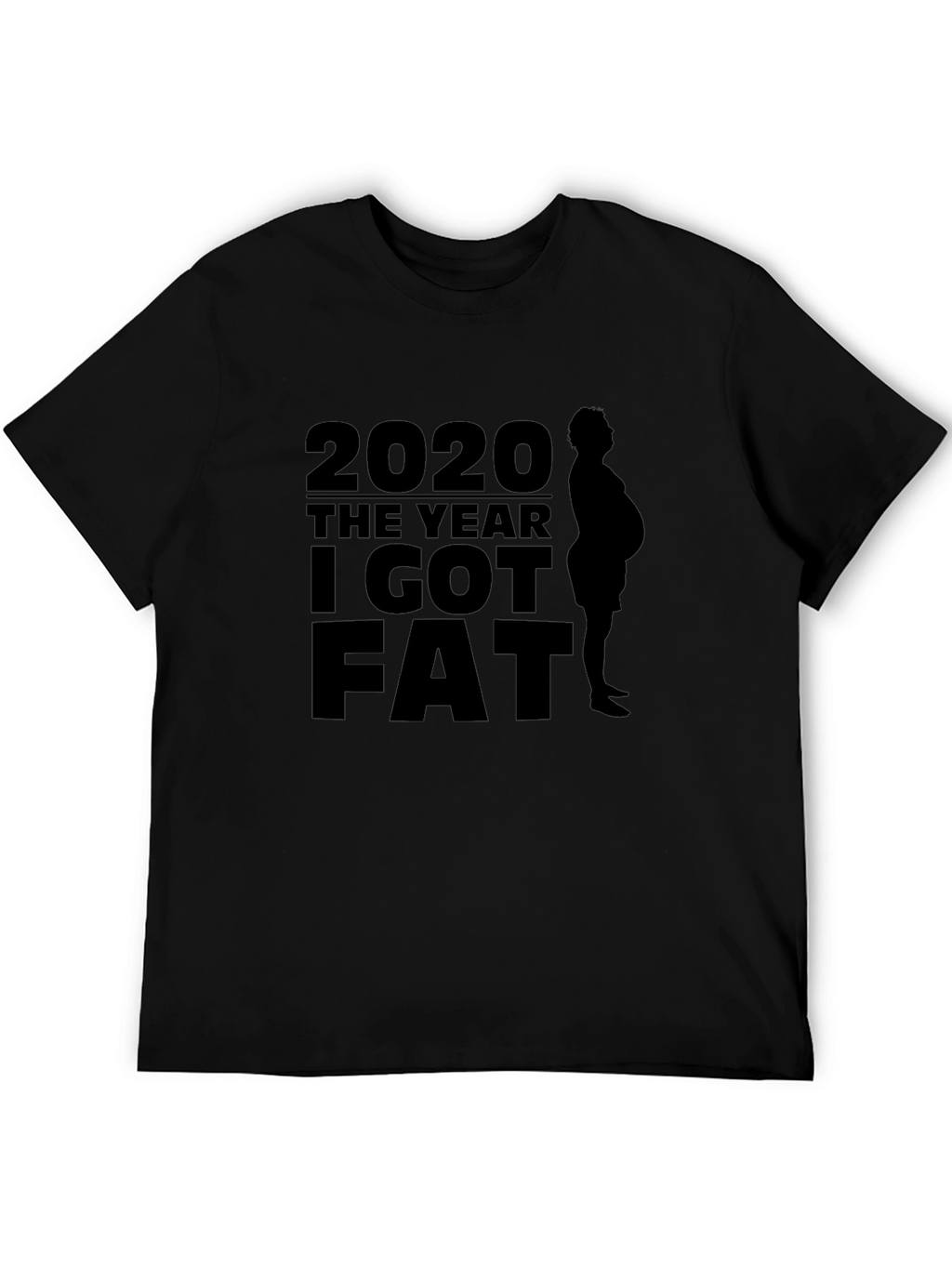 2020 The Year I Got Fat T-Shirt