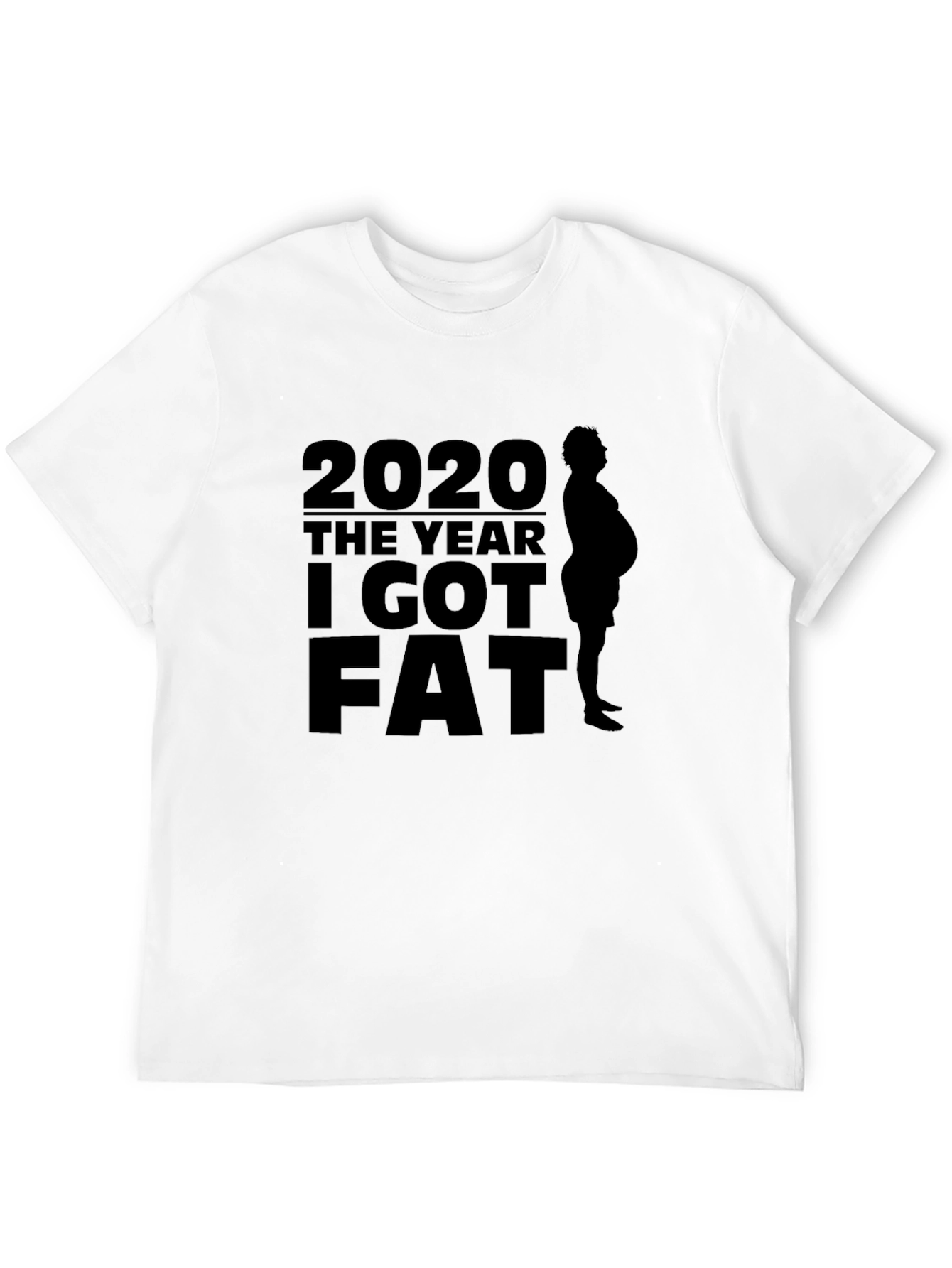 2020 The Year I Got Fat T-Shirt