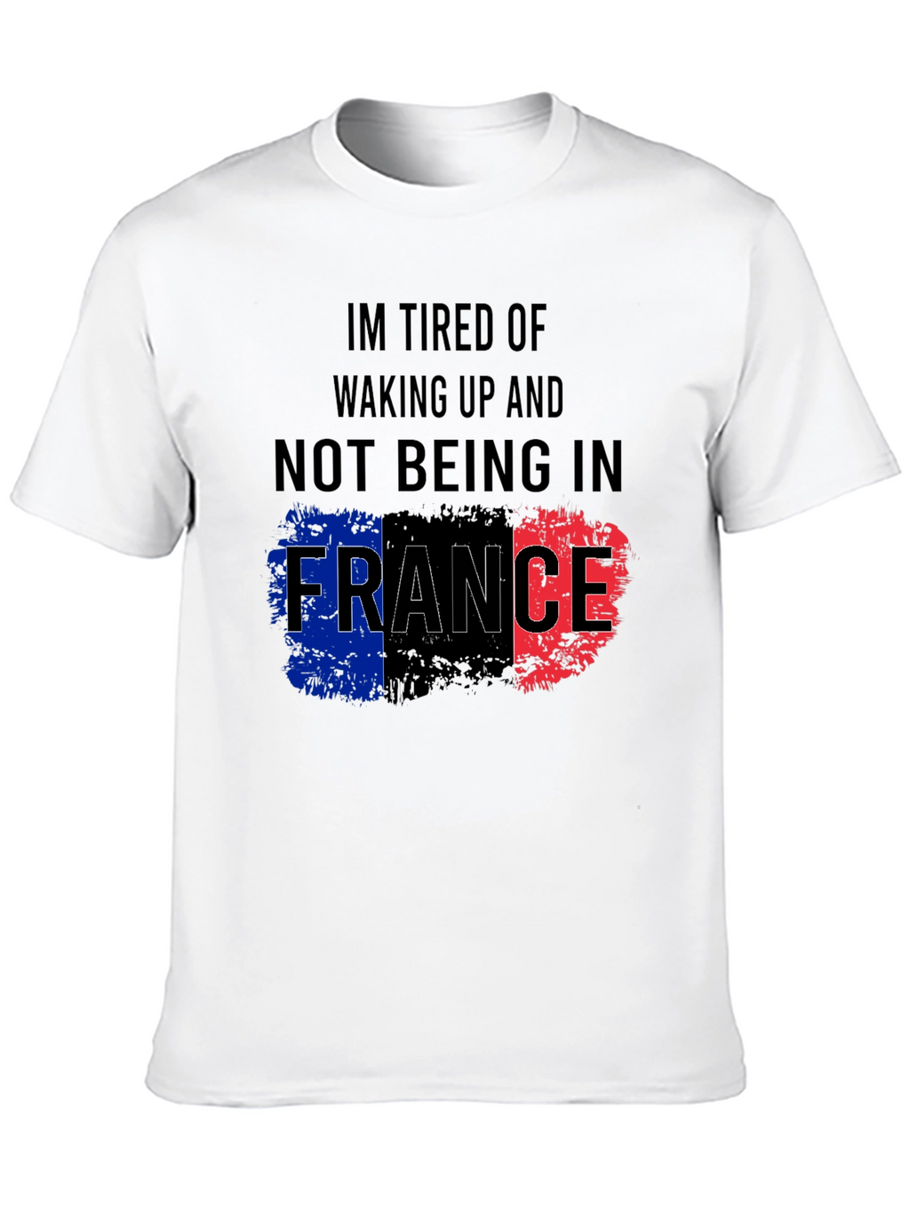 Im Tired Of Not Being In France T-Shirt