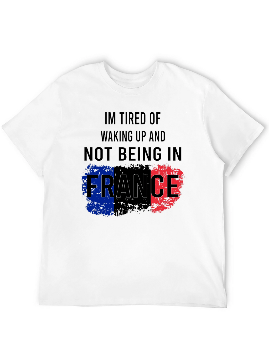 Im Tired Of Not Being In France T-Shirt