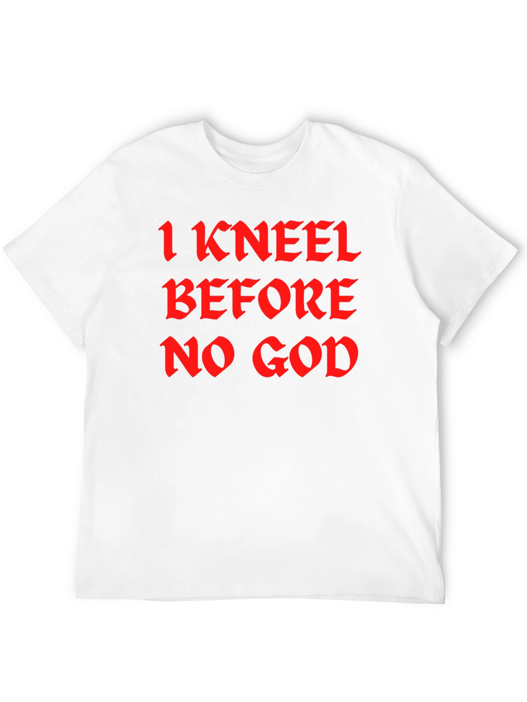 I Kneel Before No God Black T-Shirt