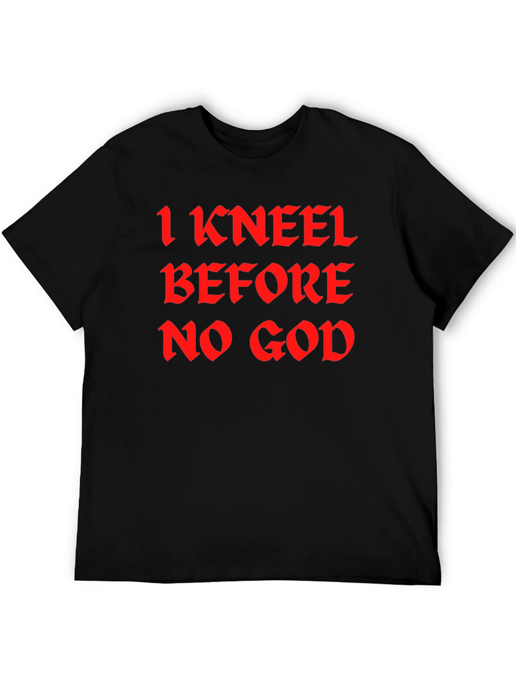 I Kneel Before No God Black T-Shirt