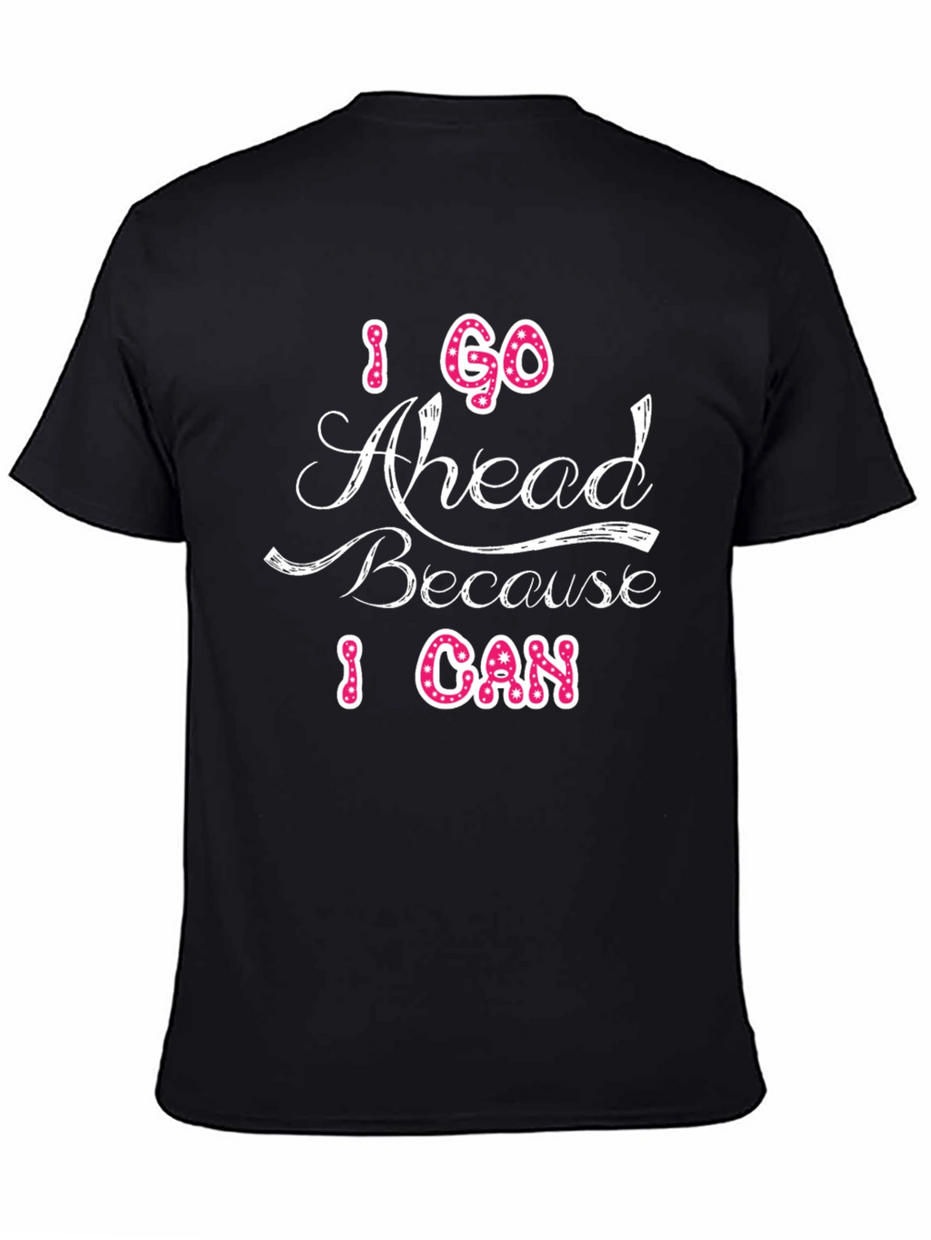 I Go Ahead Because I Can Graphic T-Shirt