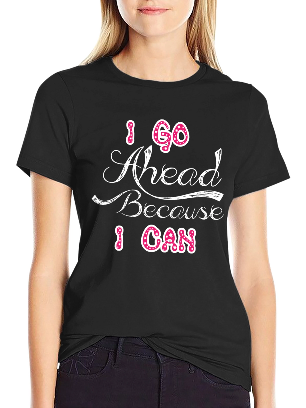 I Go Ahead Because I Can Graphic T-Shirt