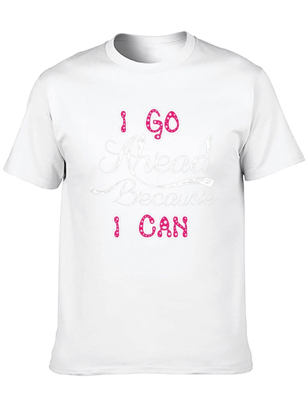 I Go Ahead Because I Can Graphic T-Shirt