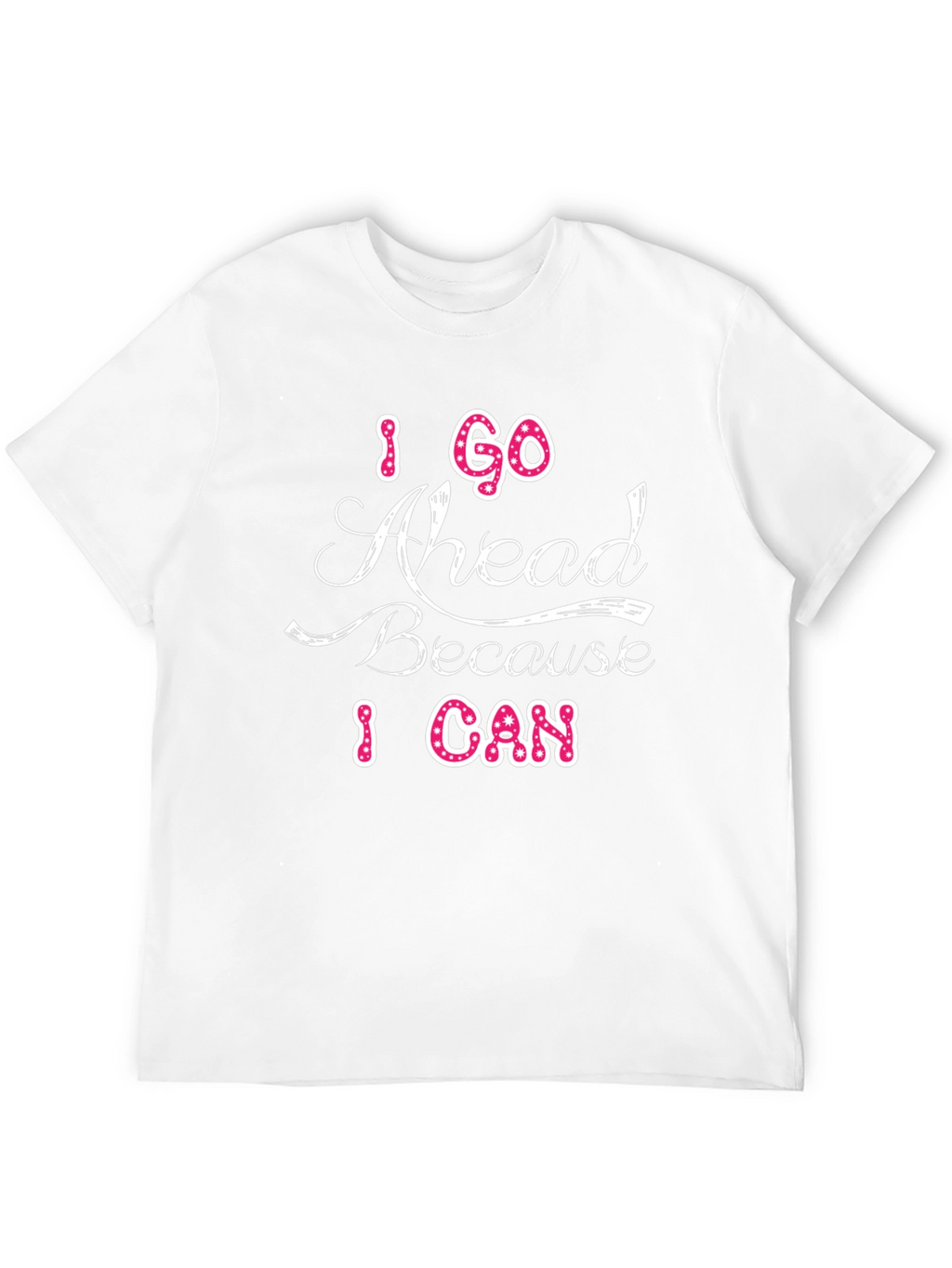 I Go Ahead Because I Can Graphic T-Shirt