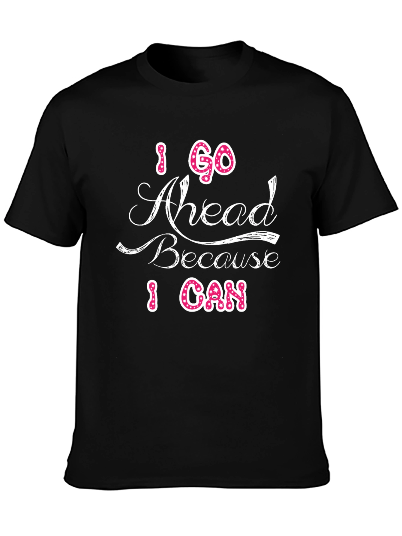 I Go Ahead Because I Can Graphic T-Shirt