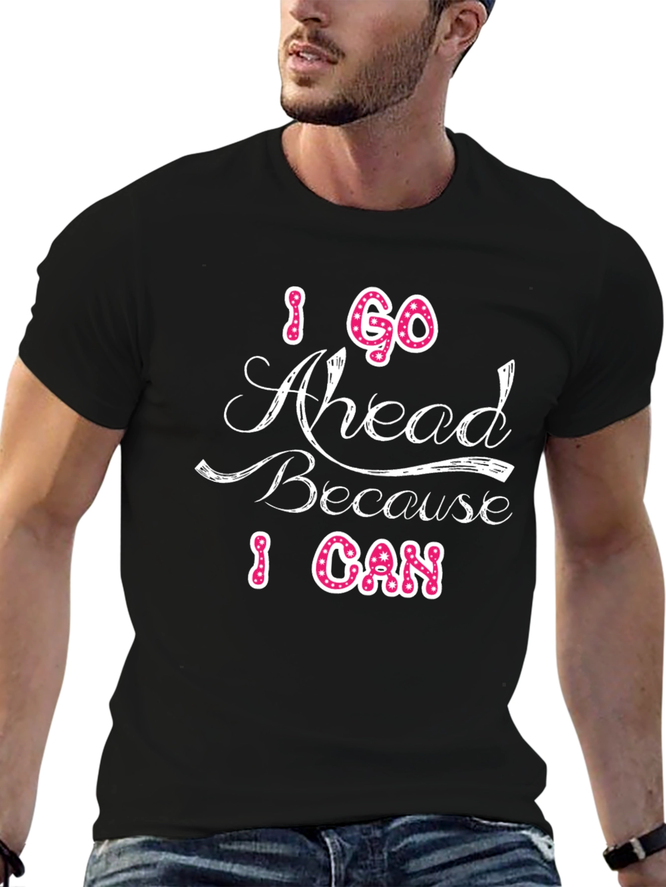 I Go Ahead Because I Can Graphic T-Shirt
