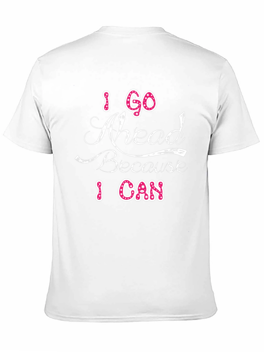 I Go Ahead Because I Can Graphic T-Shirt