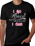 I Go Ahead Because I Can Graphic T-Shirt