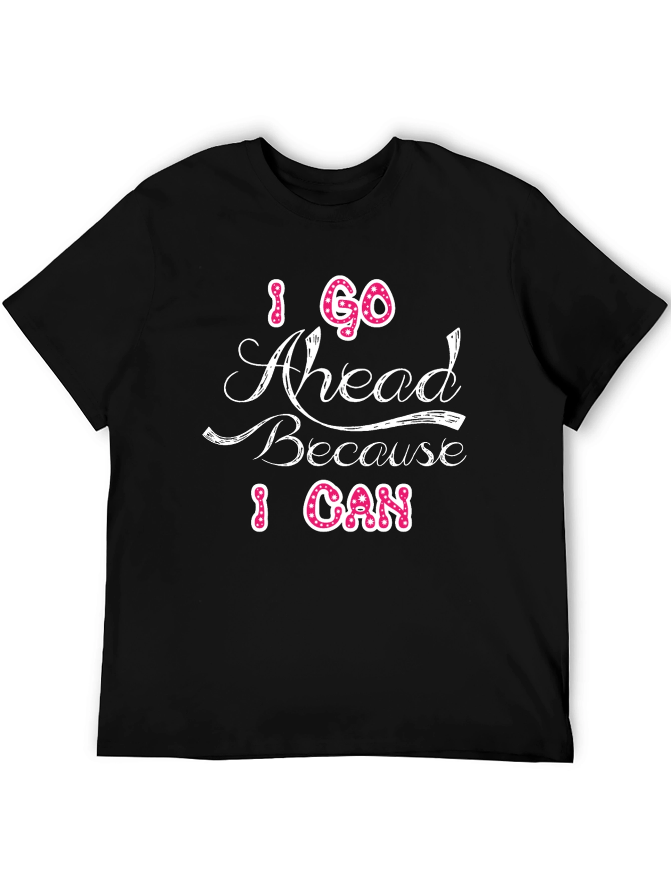 I Go Ahead Because I Can Graphic T-Shirt