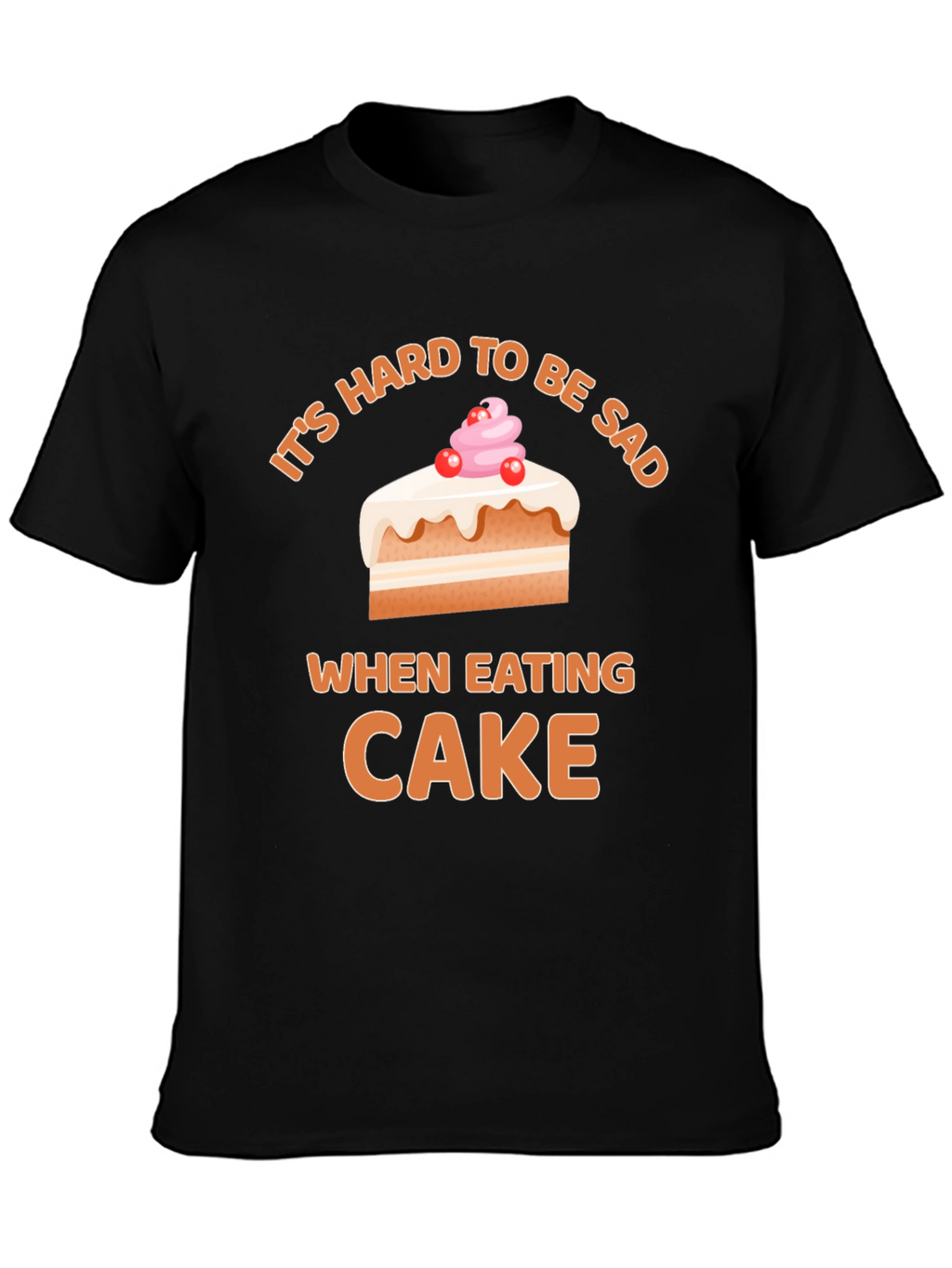 Its Hard To Be Sad When Eating Cake T-Shirt
