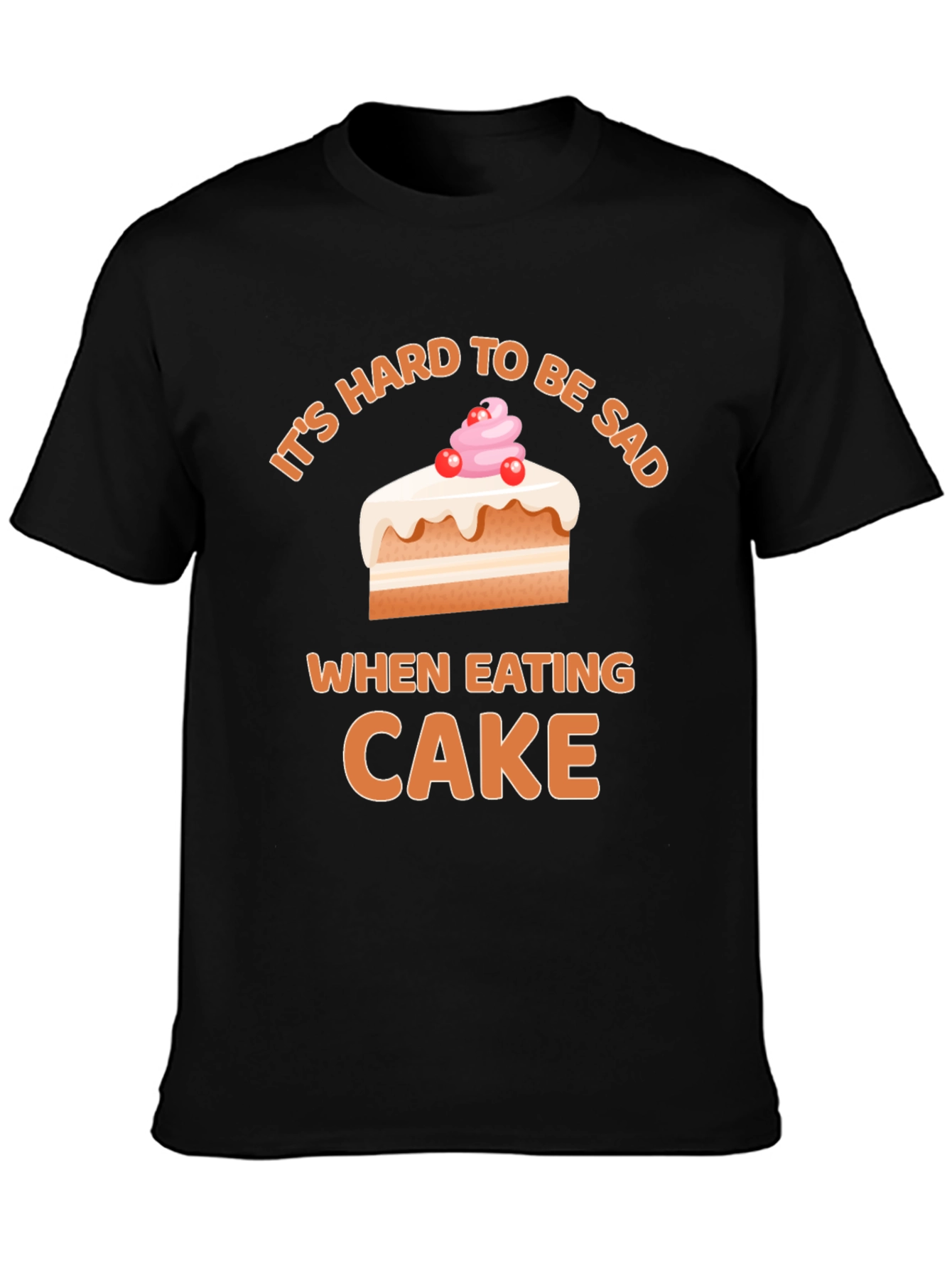 Its Hard To Be Sad When Eating Cake T-Shirt