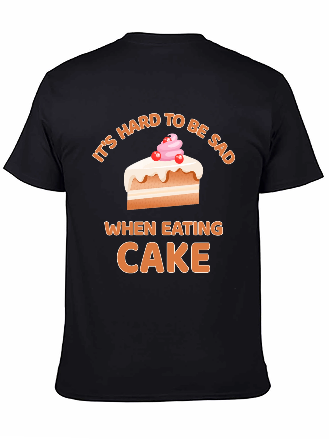 Its Hard To Be Sad When Eating Cake T-Shirt