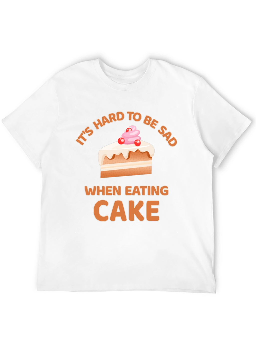 Its Hard To Be Sad When Eating Cake T-Shirt