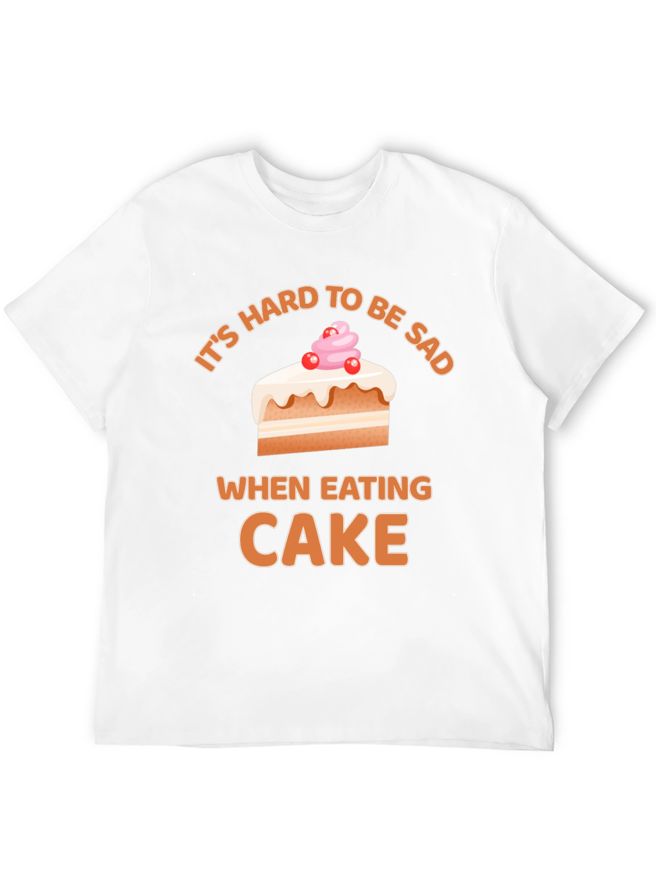 Its Hard To Be Sad When Eating Cake T-Shirt