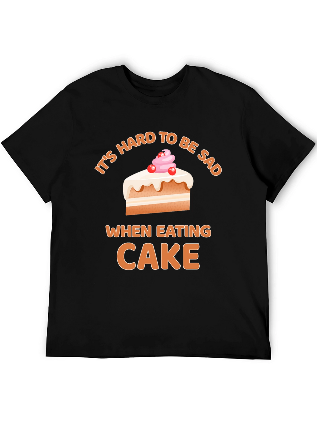 Its Hard To Be Sad When Eating Cake T-Shirt
