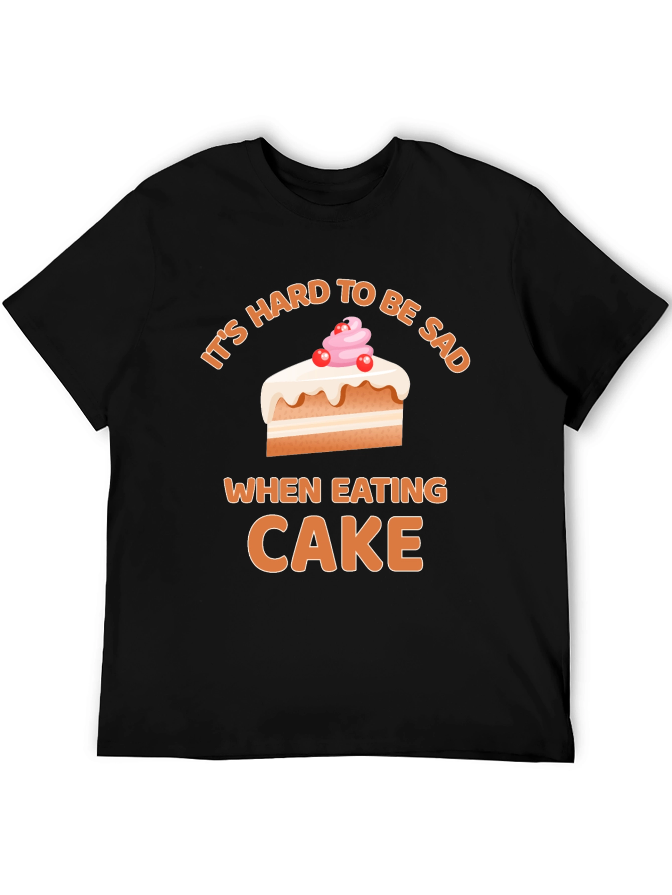 Its Hard To Be Sad When Eating Cake T-Shirt
