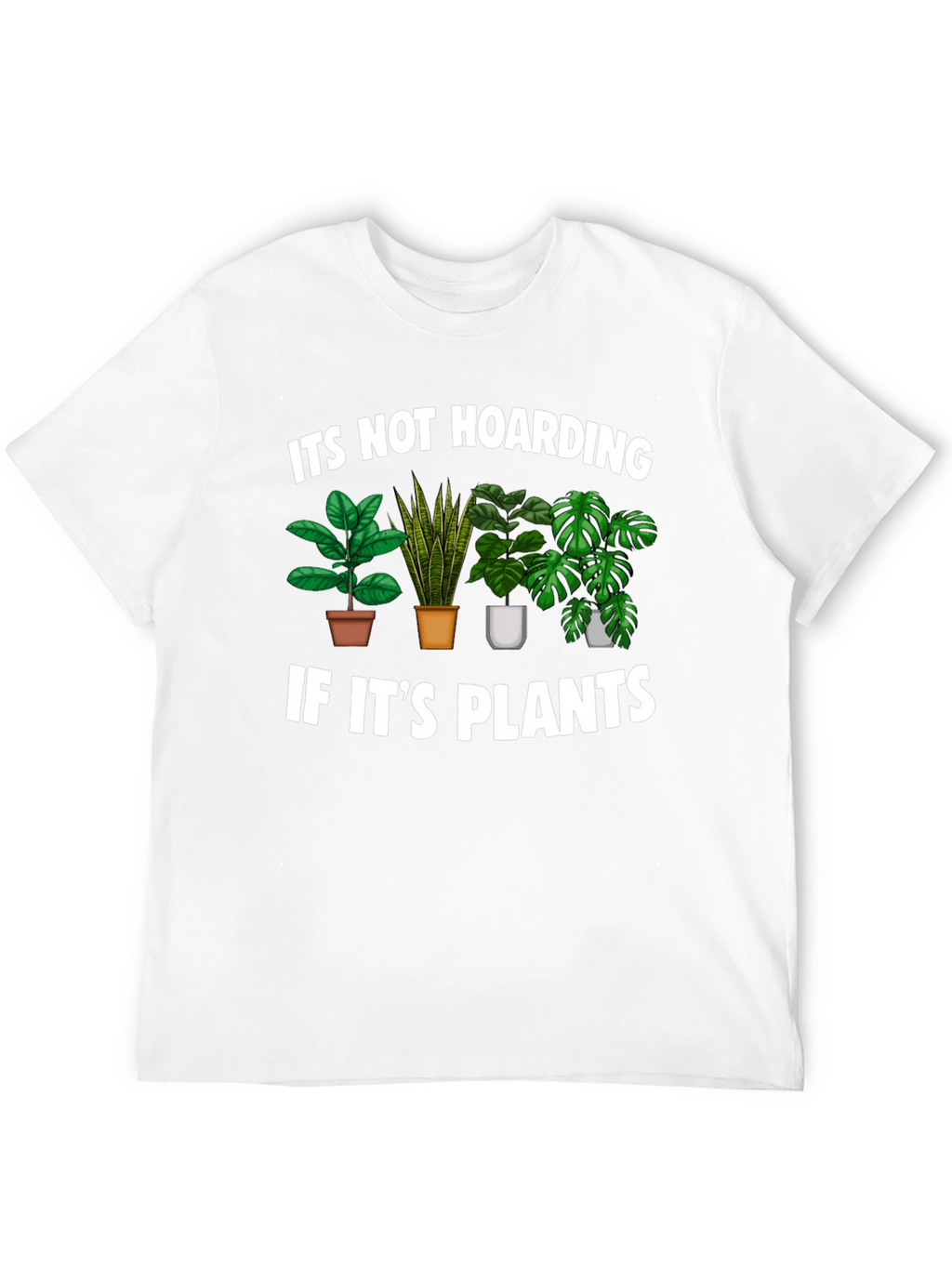 Funny Plant Lover T-Shirt - Its Not Hoarding!