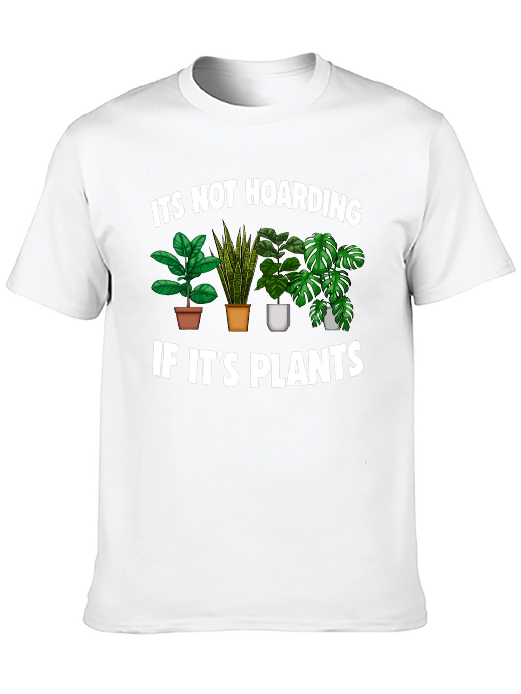 Funny Plant Lover T-Shirt - Its Not Hoarding!