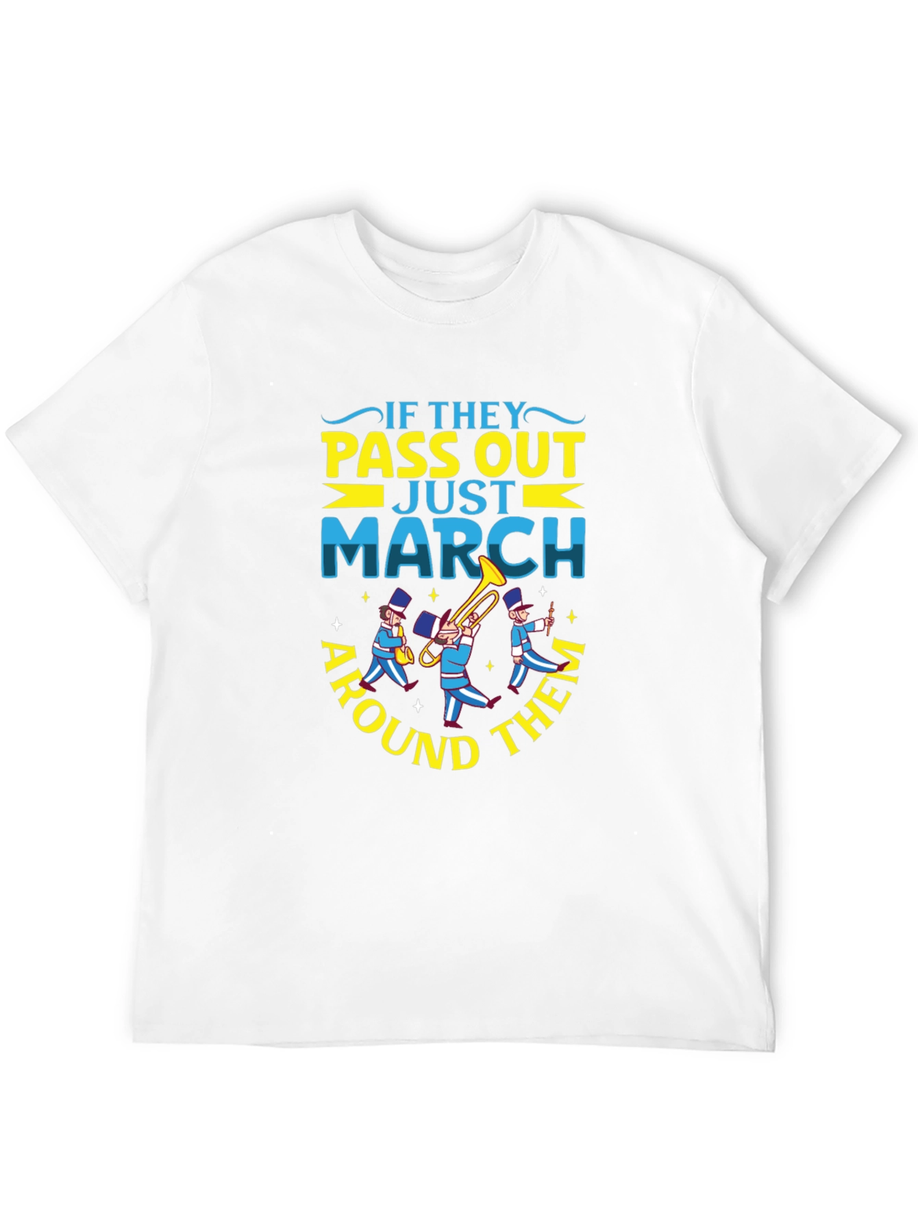 Marching Band T-Shirt - If They Pass Out Just March Around Them