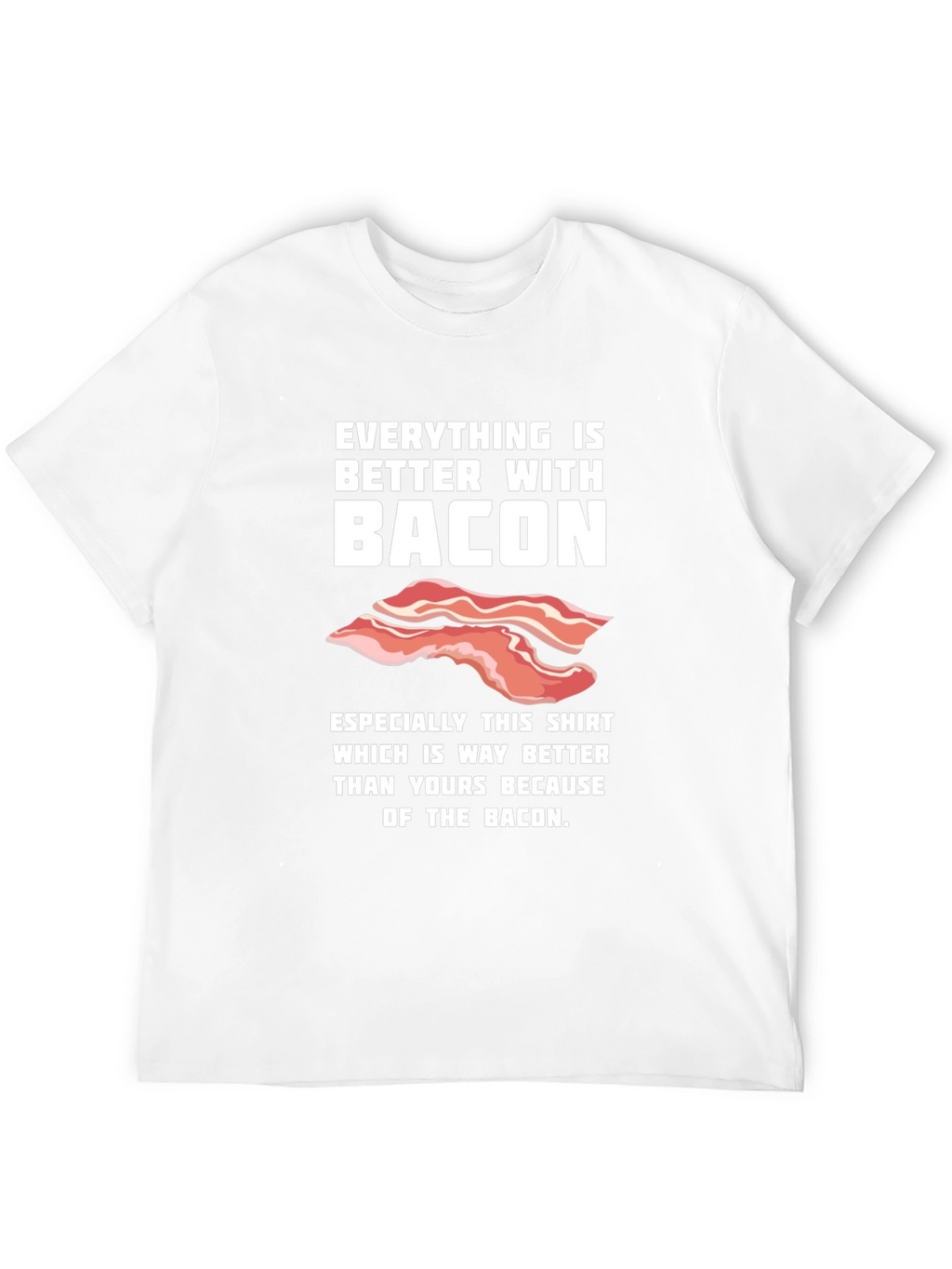 Bacon Lover T-Shirt - Everything is Better With Bacon