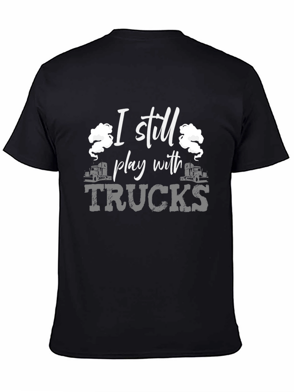 I Still Play With Trucks Black T-Shirt